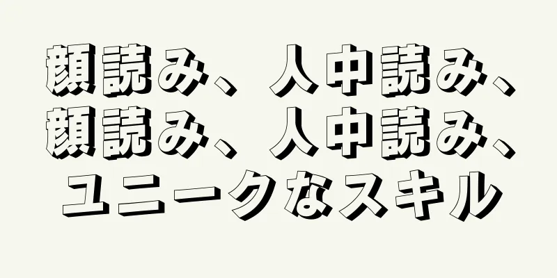 顔読み、人中読み、顔読み、人中読み、ユニークなスキル