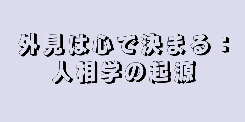 外見は心で決まる：人相学の起源