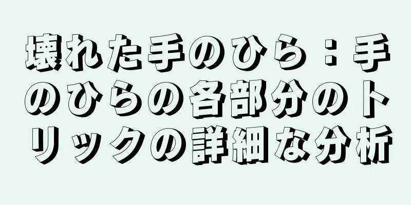 壊れた手のひら：手のひらの各部分のトリックの詳細な分析