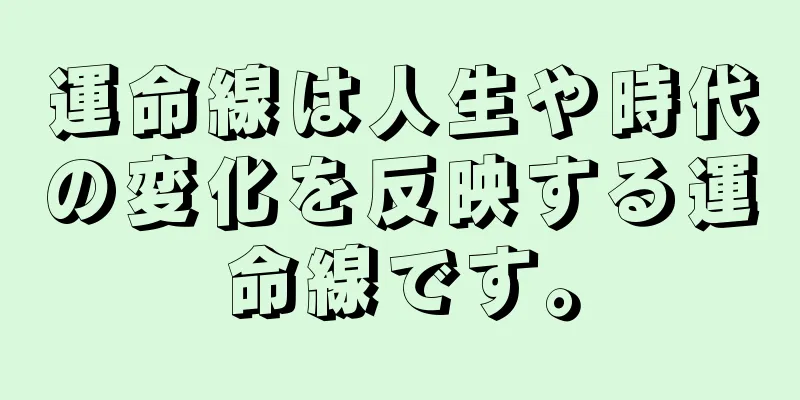 運命線は人生や時代の変化を反映する運命線です。