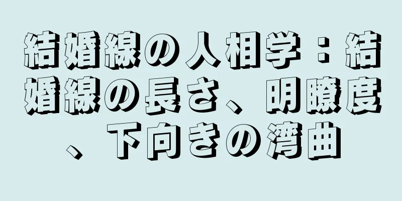 結婚線の人相学：結婚線の長さ、明瞭度、下向きの湾曲