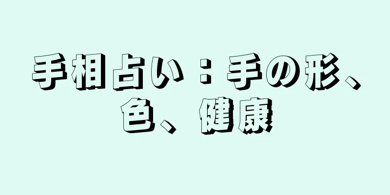 手相占い：手の形、色、健康