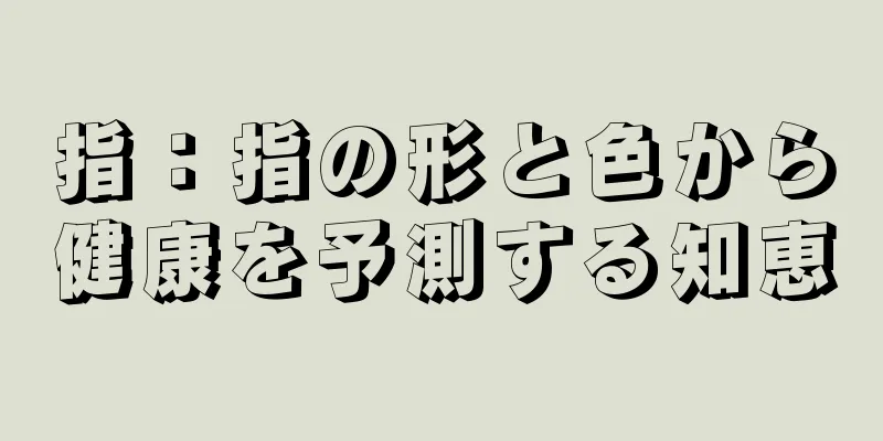 指：指の形と色から健康を予測する知恵