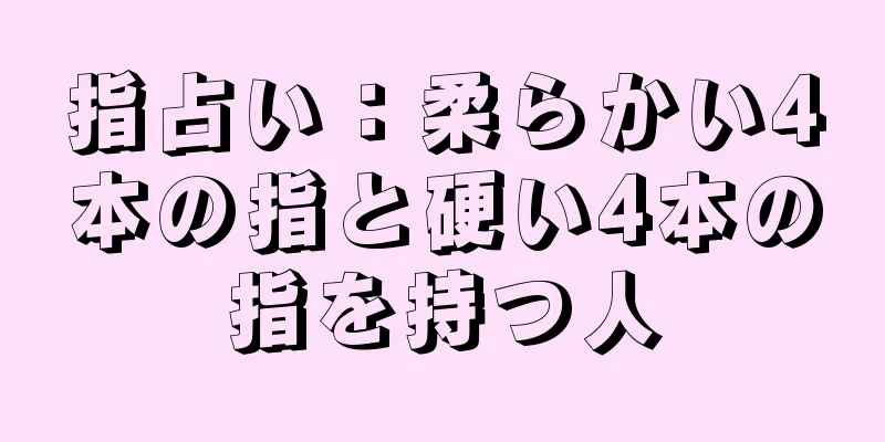 指占い：柔らかい4本の指と硬い4本の指を持つ人