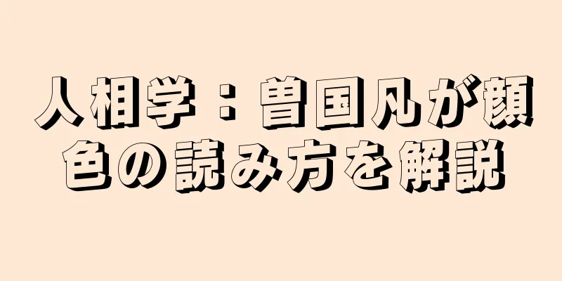 人相学：曽国凡が顔色の読み方を解説