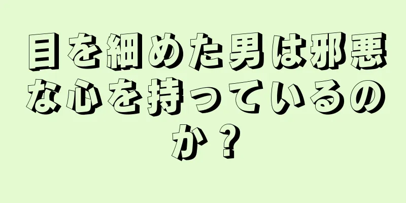 目を細めた男は邪悪な心を持っているのか？