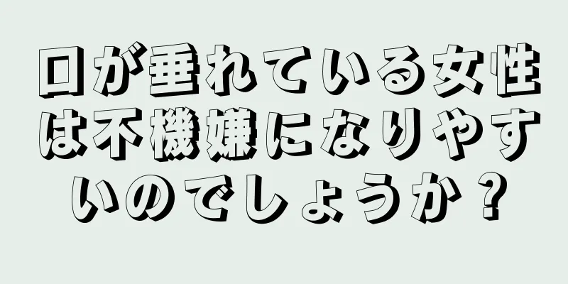 口が垂れている女性は不機嫌になりやすいのでしょうか？