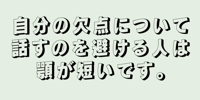 自分の欠点について話すのを避ける人は顎が短いです。