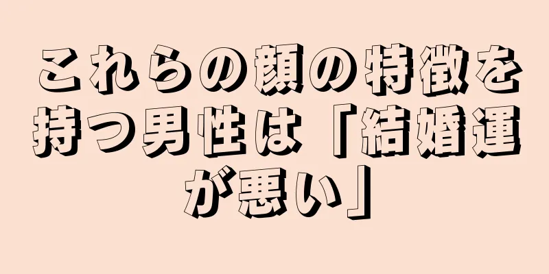 これらの顔の特徴を持つ男性は「結婚運が悪い」