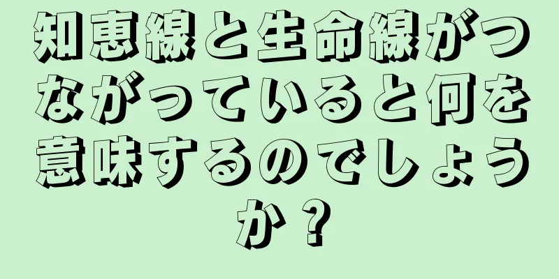 知恵線と生命線がつながっていると何を意味するのでしょうか？