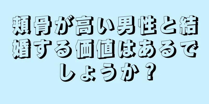 頬骨が高い男性と結婚する価値はあるでしょうか？