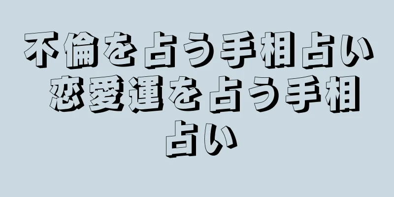 不倫を占う手相占い 恋愛運を占う手相占い