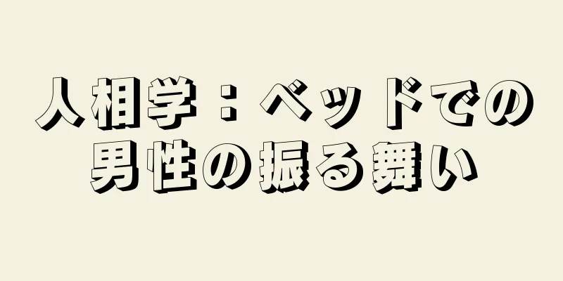 人相学：ベッドでの男性の振る舞い