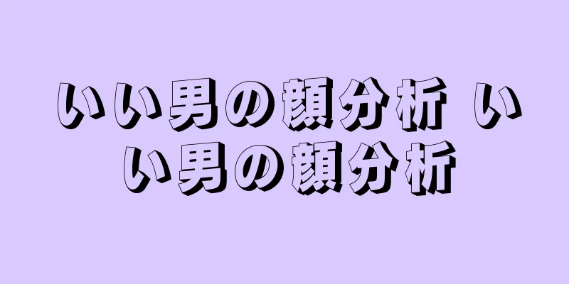 いい男の顔分析 いい男の顔分析