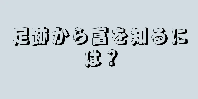 足跡から富を知るには？