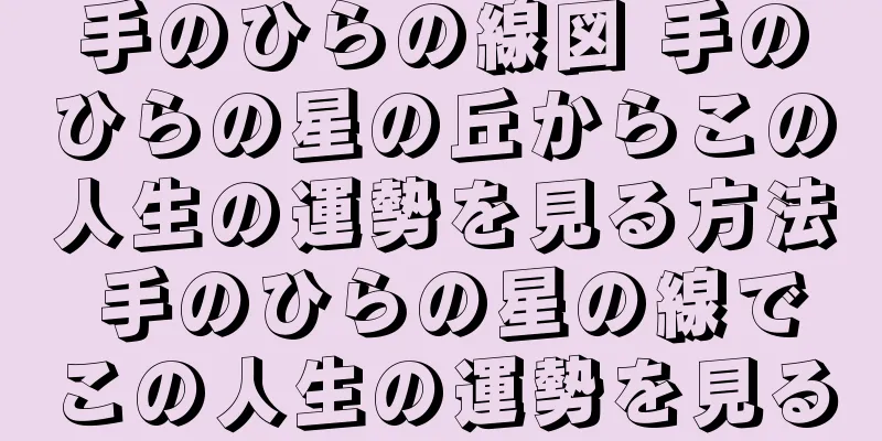 手のひらの線図 手のひらの星の丘からこの人生の運勢を見る方法 手のひらの星の線でこの人生の運勢を見る