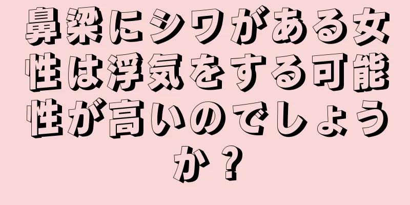 鼻梁にシワがある女性は浮気をする可能性が高いのでしょうか？