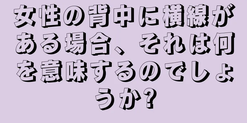 女性の背中に横線がある場合、それは何を意味するのでしょうか?