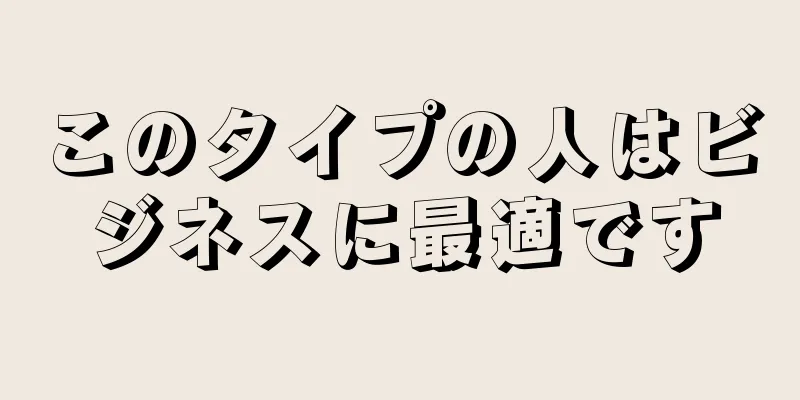 このタイプの人はビジネスに最適です