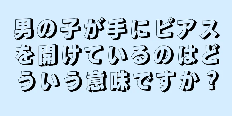 男の子が手にピアスを開けているのはどういう意味ですか？