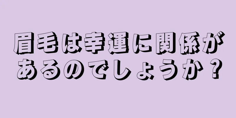 眉毛は幸運に関係があるのでしょうか？