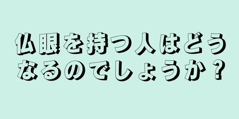 仏眼を持つ人はどうなるのでしょうか？