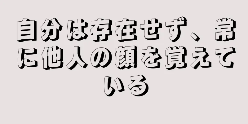 自分は存在せず、常に他人の顔を覚えている