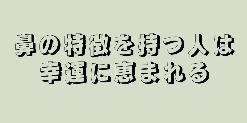 鼻の特徴を持つ人は幸運に恵まれる