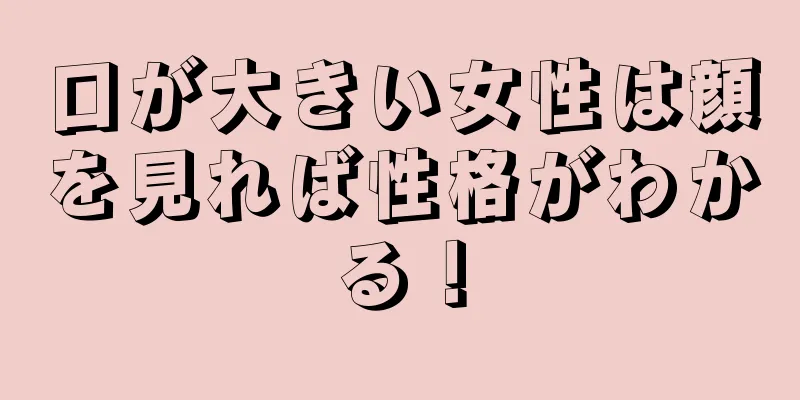 口が大きい女性は顔を見れば性格がわかる！