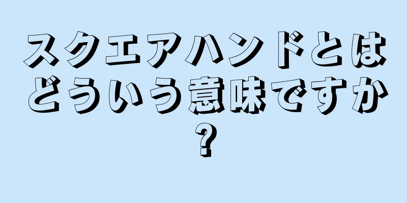 スクエアハンドとはどういう意味ですか?