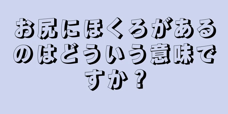 お尻にほくろがあるのはどういう意味ですか？