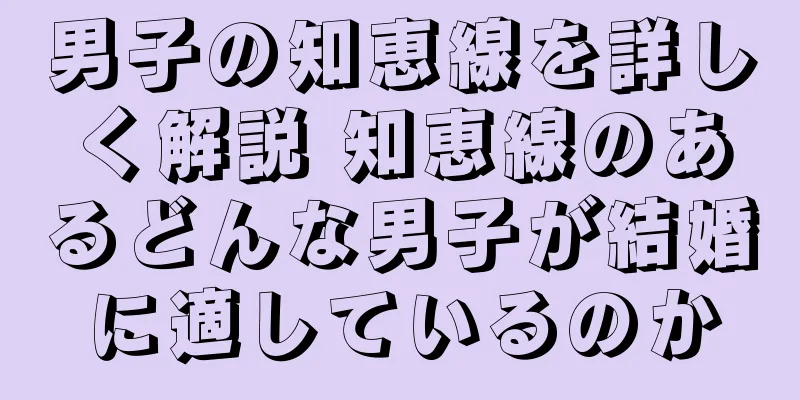 男子の知恵線を詳しく解説 知恵線のあるどんな男子が結婚に適しているのか