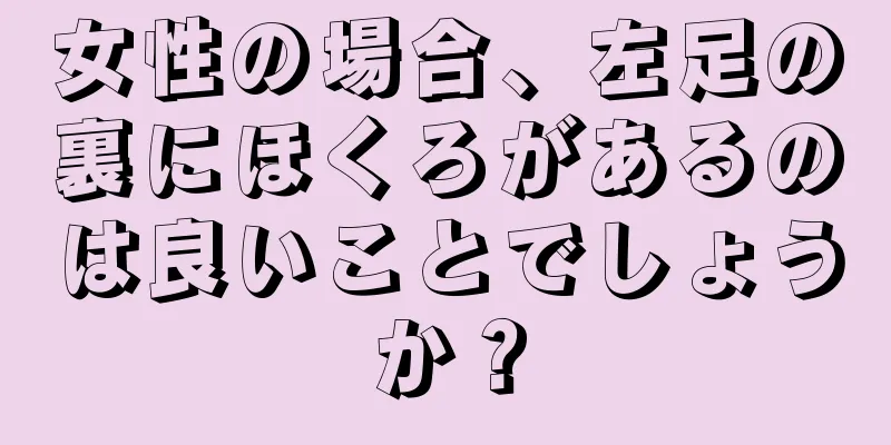 女性の場合、左足の裏にほくろがあるのは良いことでしょうか？