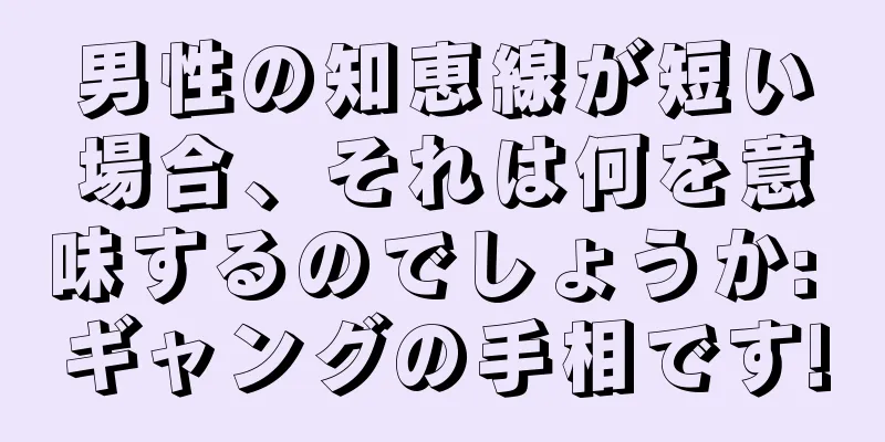 男性の知恵線が短い場合、それは何を意味するのでしょうか: ギャングの手相です!