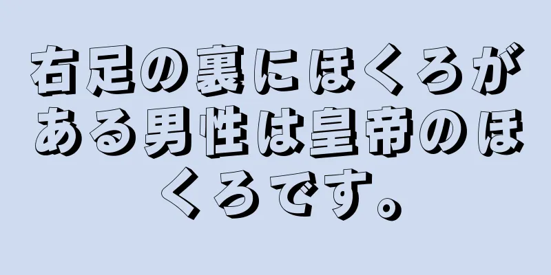 右足の裏にほくろがある男性は皇帝のほくろです。