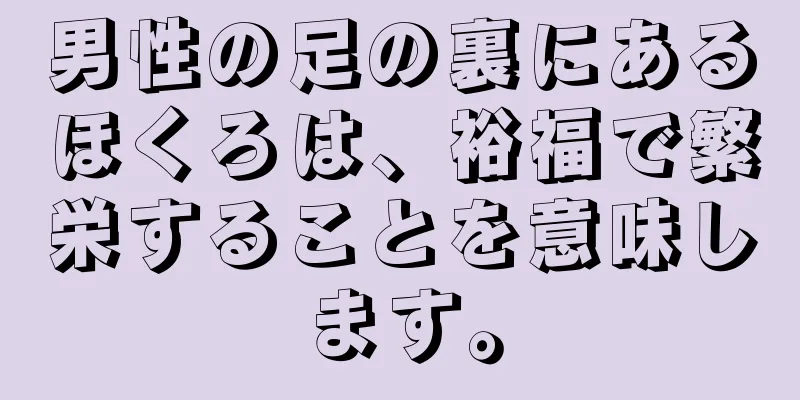 男性の足の裏にあるほくろは、裕福で繁栄することを意味します。