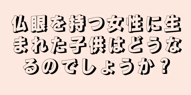 仏眼を持つ女性に生まれた子供はどうなるのでしょうか？