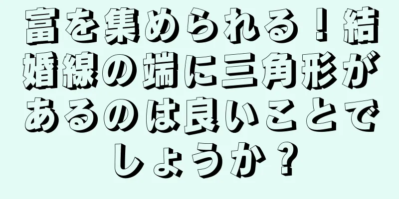 富を集められる！結婚線の端に三角形があるのは良いことでしょうか？