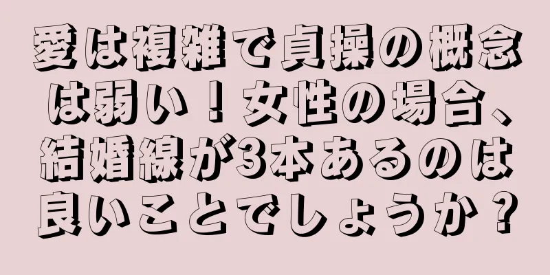 愛は複雑で貞操の概念は弱い！女性の場合、結婚線が3本あるのは良いことでしょうか？