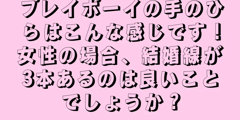 プレイボーイの手のひらはこんな感じです！女性の場合、結婚線が3本あるのは良いことでしょうか？