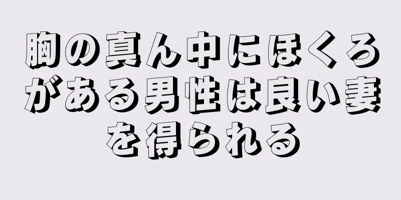 胸の真ん中にほくろがある男性は良い妻を得られる