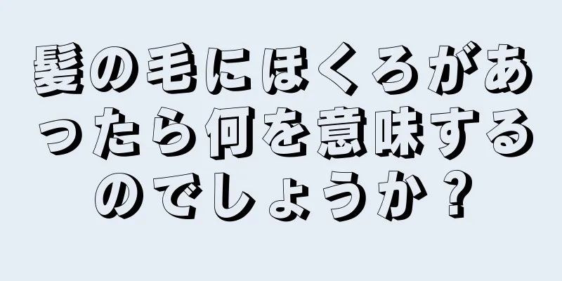 髪の毛にほくろがあったら何を意味するのでしょうか？