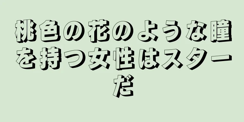 桃色の花のような瞳を持つ女性はスターだ