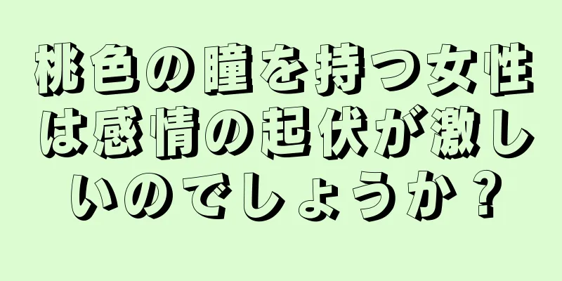 桃色の瞳を持つ女性は感情の起伏が激しいのでしょうか？