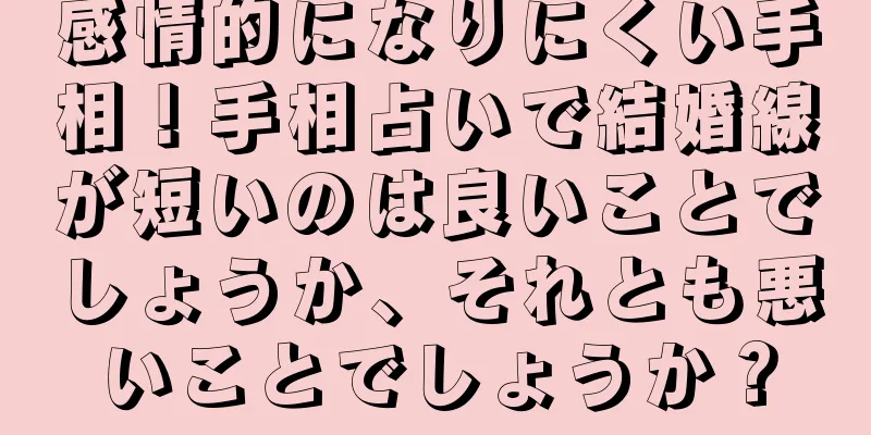 感情的になりにくい手相！手相占いで結婚線が短いのは良いことでしょうか、それとも悪いことでしょうか？