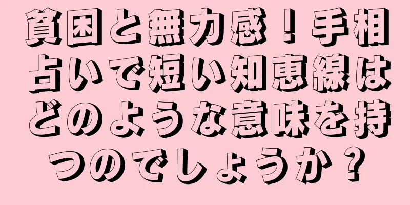 貧困と無力感！手相占いで短い知恵線はどのような意味を持つのでしょうか？