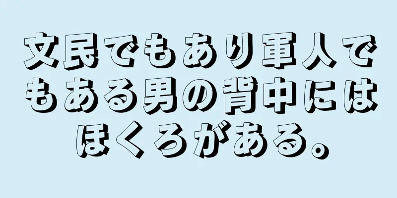 文民でもあり軍人でもある男の背中にはほくろがある。