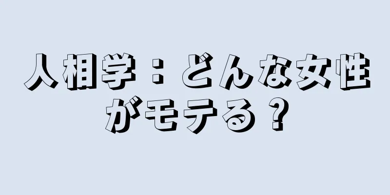 人相学：どんな女性がモテる？