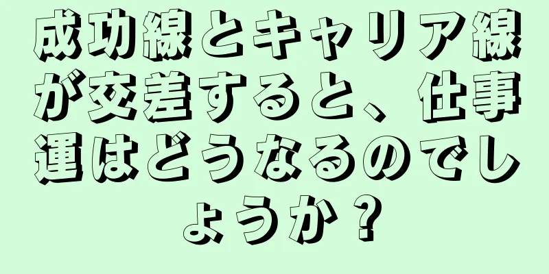 成功線とキャリア線が交差すると、仕事運はどうなるのでしょうか？