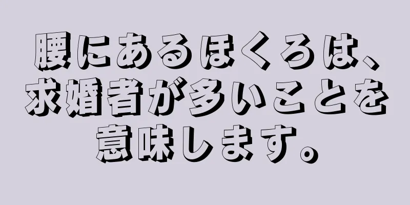 腰にあるほくろは、求婚者が多いことを意味します。